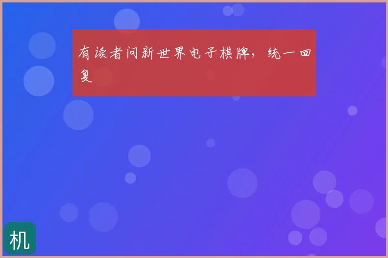 有读者问新世界电子棋牌,统一回复