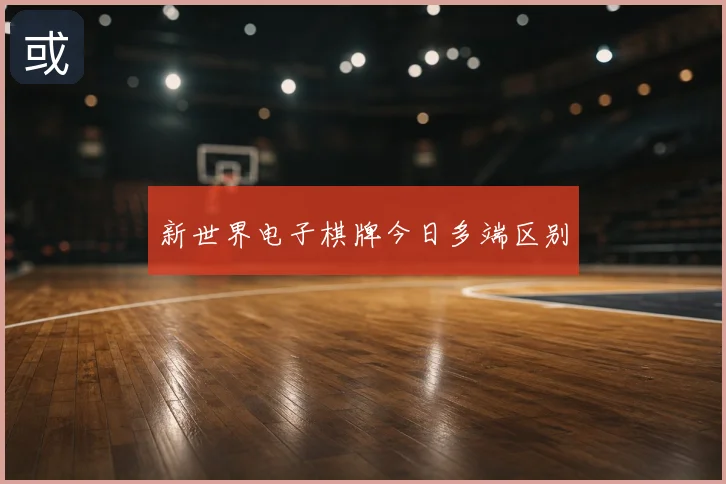 新世界电子棋牌今日多端区别